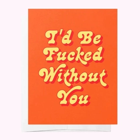 Bad On Paper I'D BE FUCKED WITHOUT YOU greeting card
